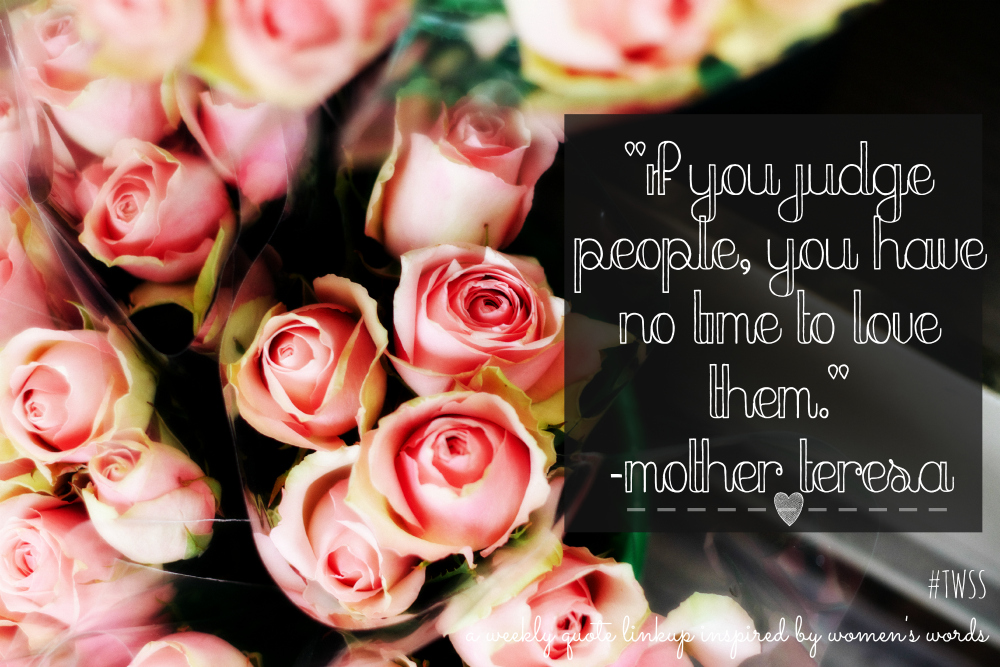 #TWSS Mother Teresa: If you judge people you have not time to love them.