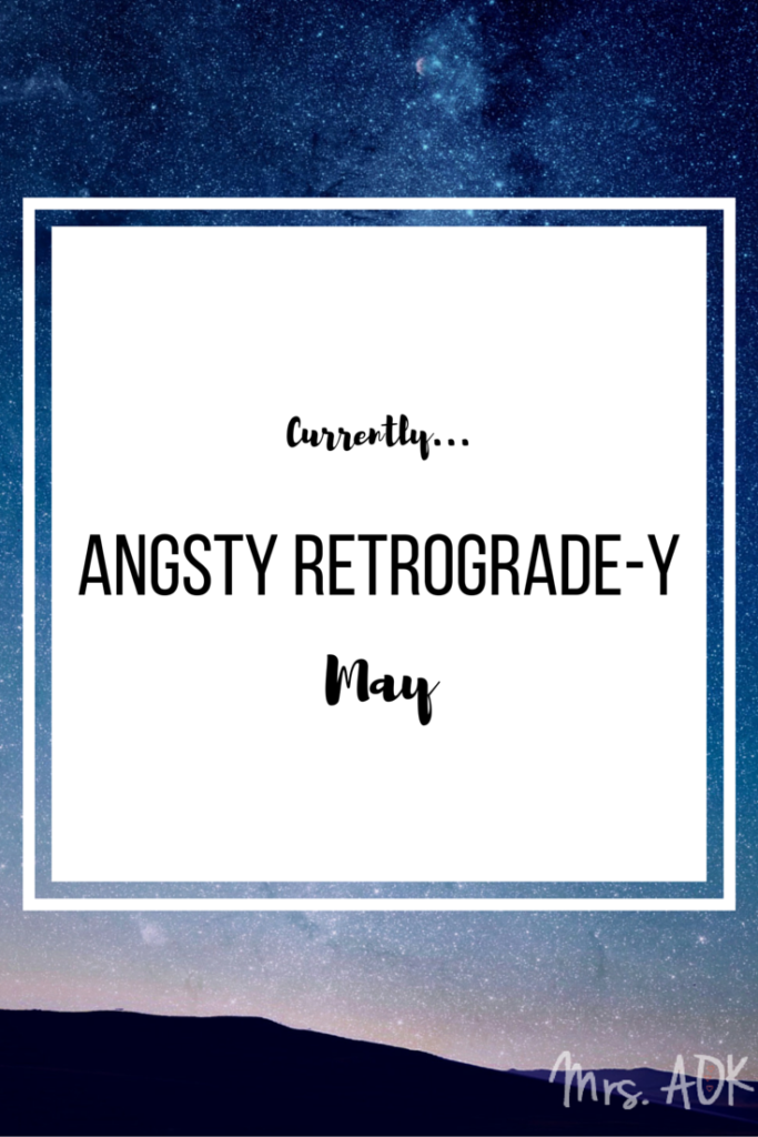 Currently: Angsty Retrograde-y May